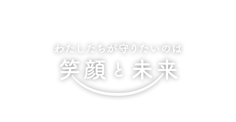 わたしたちが守りたいのは笑顔と未来